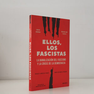 Ellos, los fascistas. La banalización del fascismo y la crisis de la democracia