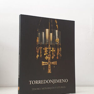 Torredonjimeno. Tesoro, monarquía y liturgia. Catálogo Exposición 2003-2005