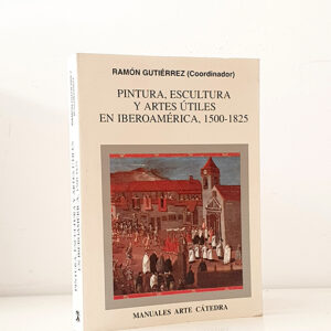 Pintura, escultura y artes útiles en Iberoamerica, 1500-1825