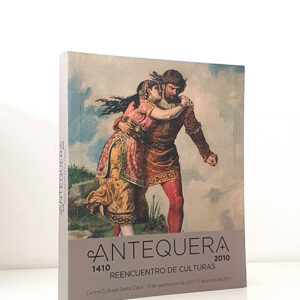 Antequera. Reencuentro de culturas. [Catálogo] Exposición Centro Cultural Santa Clara. Antequera, 15 de septiembre de 2010-7 de enero de 2011