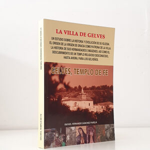 Gelves, templo de fe. Un estudio sobre la historia y evolución de su Iglesia. El origen de la Virgen de Gracia...La villa de Gelves.