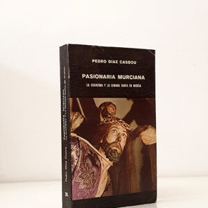Pasionaria murciana. La Cuaresma y la Semana Santa en Murcia