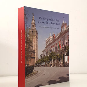 De Hospital del Rey a Casa de la Provincia. Una sede histórica de la Diputación de Sevilla
