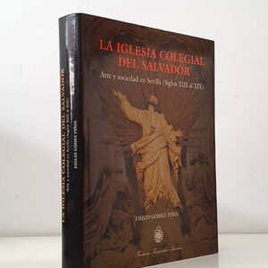 La Iglesia Colegial del Salvador. Arte y sociedad en Sevilla, siglos XIII a XIX