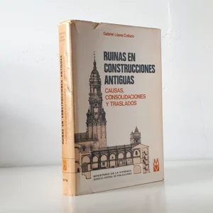 Las ruinas en construcciones antiguas. Causas, consolidaciones y traslados.