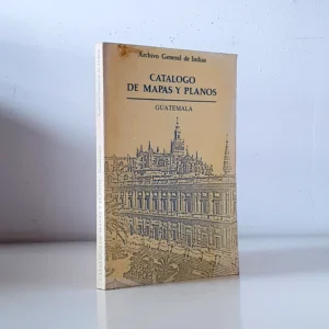 Catálogo de mapas y planos. Guatemala, San Salvador, Honduras, Nicaragua y Costa Rica. Archivo General de Indias