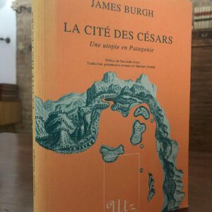 La cité des Césars: Une utopie en Patagonie.