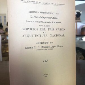 Discurso Pronunciado por... El día 27 de Abril de 1938, con motivo de su recepción sobre el tema  Servicios del Pais Vasco a la Arquitectura Nacional y Contestación de...
