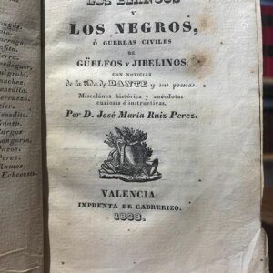 Los blancos y los negros o Guerras Civiles de Güelfos y Jibelinos. Con noticias de la vida de Dante y sus poesías. Miscelánea histórica y anécdotas curiosas e instructivas.