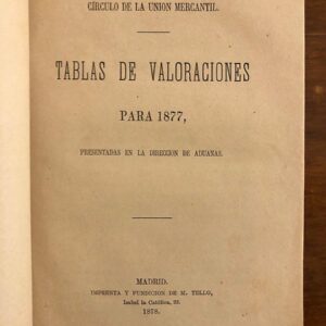 TABLAS DE VALORACIONES para 1877, presentadas en la Dirección de Adaunas. Círculo de la Unión Mercantil.