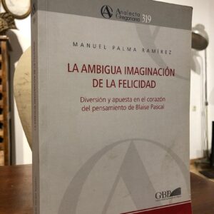 La ambigua imaginación de la felicidad. Diversión y apuesta en el corazón del pensamiento de Blaise Pascal-.