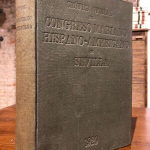 Crónica oficial del Congreso Mariano Hispano-Americano de Sevilla y de los Actos complementarios del mismo celebrado del 15 al 21 de Mayo de 1929 bajo la Presidencia del Eminentísimo y Reverendísimo Cardenal Legado de Su Santidad el Papa Pío XI.