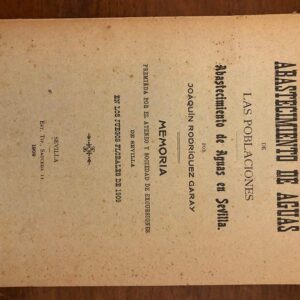 Abastecimiento de aguas en Sevilla. Abastecimiento de aguas de las poblaciones. Memoria premiada por el Ateneo y Sociedad de Excursiones de Sevilla en los Juegos Florales de 1909.