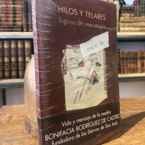HILOS Y TELARES. Signos de una utopía. Madre Bonifacia Rodríguez de Castro, fundadora de las Siervas de San José.