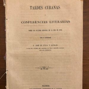 Tardes cubanas o Conferencias Literarias sobre los futuros destinos de la Isla de Cuba por...