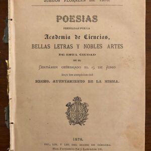 JUEGOS FLORALES DE 1878. Poesías premiadas por la Academia de Ciencias, Bellas Letras y Nobles Artes de esta ciudad de Córdoba en 1878.