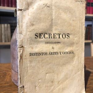 1828. Secretos pertenecientes a distintos artes y oficios. Modo de fabricar licores como en Francia y Medios para conocer la buena calidad de los ingredientes y drogas que se emplean en el arte de tintura y experiencia para saber si están adulterados.