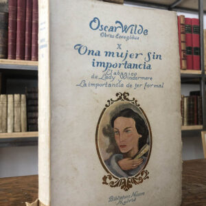 UNA MUJER SIN IMPORTANCIA. El abanico de Lady Windermere y La importancia de ser formal. Obras Escogidas, tomo X