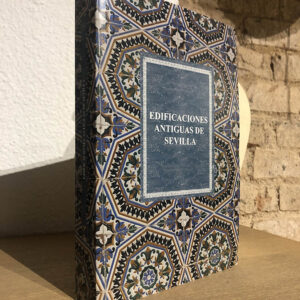 EDIFICACIONES ANTIGUAS DE SEVILLA. Concretos datos históricos, artísticos y arqueológicos, con otras noticias y láminas fototípicas.