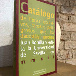 Catálogo de libros excesivos, raros o peligrosos que ha dado a la imprenta Juan Bonilla y edita la Universidad de Sevilla en MMXII