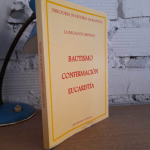 La iniciación cristiana. Bautismo, Confirmación, Eucaristía.