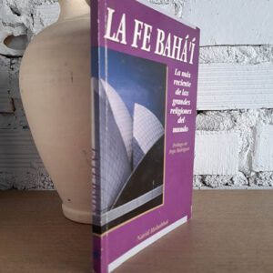 LA FE BAHÁ Í. La más reciente de las grandes religiones del mundo.