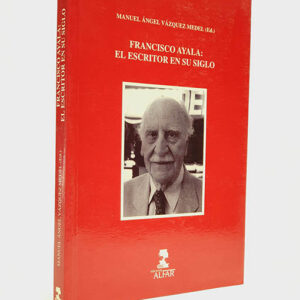 Francisco Ayala: el escritor en su siglo.