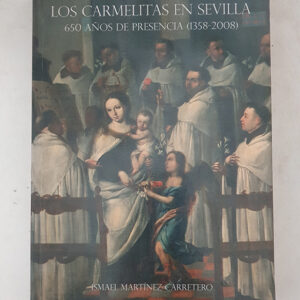 Los Carmelitas en Sevilla. 600 años de presencia (1358-2008).