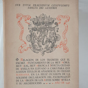 Relación de los trámites que el EXCMO. Ayuntamiento de la Muy Noble, Muy Leal, Muy Heroíca e Invicta Ciudad de Sevilla ha llevado a cabo para que a estos títutlos se añadiese el de Ciudad Mariana... Año de 1946