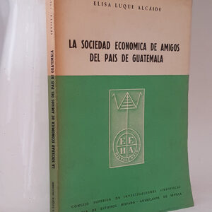 La Sociedad Económica de Amigos del Pais de Guatemala. Prólogo de Calderón Quijano.
