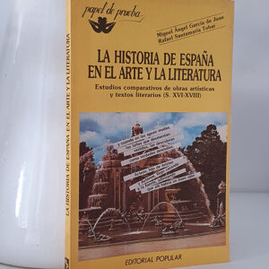 LA HISTORIA DE ESPAÑA EN EL ARTE Y LA LITERATURA . Estudios comparativos de obras artisticas y textos literarios (S.XVI-XVIII)