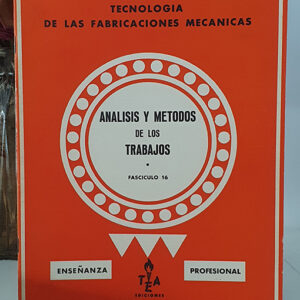 TECNOLOGÍA DE LAS FABRICACIONES MECÁNICAS. Análisis y métodos de los trabajos. Fascículo 16.