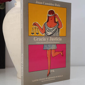 Gracia y Justicia. (Nuevo anecdotario del Foro Hispalense).