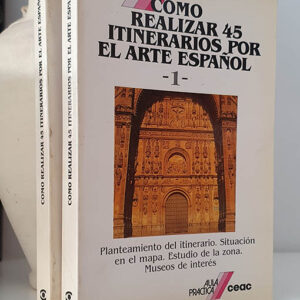 COMO REALIZAR 45 ITINERARIOS POR EL ARTE ESPAÑOL. 2 Volúmenes. Planteamiento del itinerario. Situación en el mapa. Estudio de la
