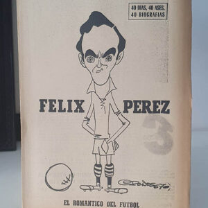 FÉLIX PÉREZ. EL ROMÁNTICO DEL FUTBOL. 40 DÍAS, 40 ASES, 40 BIOGRAFÍAS.