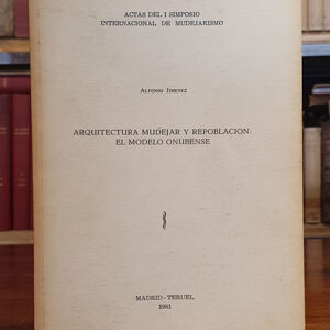ACTAS DEL I SIMPOSIO INTERNACIONAL DE MUDEJARISMO. Arquitectura mudéjar y repoblación: El modelo onubense.