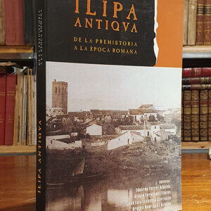 ILIPA ANTIQVA. DE LA PREHISTORIA A LA EPOCA ROMANA