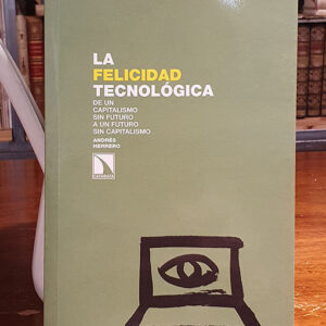 Felicidad Tecnologica,La: De un capitalismo sin futuro a un futuro sin capitalismo (Investigación y debate).