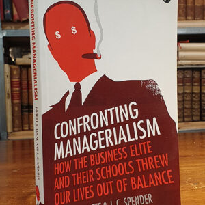 Confronting Managerialism: How the Business Elite and Their Schools Threw Our Lives Out of Balance - Economic Controversies