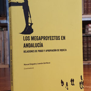 MEGAPROYECTOS EN ANDALUCIA, LOS/RELACIONES DE PODER Y APROPIACION DE RIQUEZA.