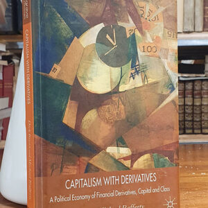 Capitalism With Derivatives: A Political Economy of Financial Derivatives, Capital And Class