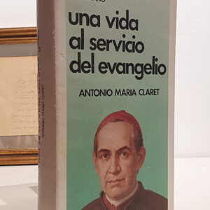 Una vida al servicio del evangelio Antonio María Claret.
