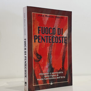 Fuoco di Pentecoste. Missione e Spiritualità delle Figlie di Maria Santissima dell´Orto.- Istituto fondato da Sant ´Antonio Gianelli.