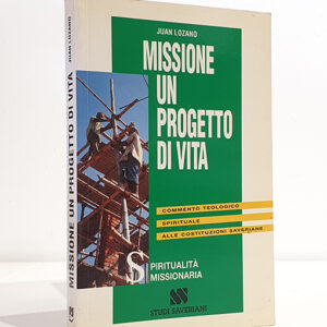 Missione un progetto di vita. Commento teologico spirituale alle Constituzioni Saveriane.