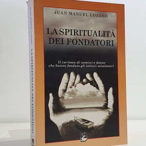 La spiritualità dei fondatori. Il carisma di uomini e donne che hanno fondato gli istituti missionari.