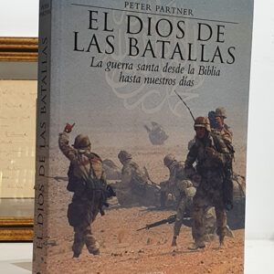 El dios de las batallas. La guerra santa desde la biblia hasta nuestros días.