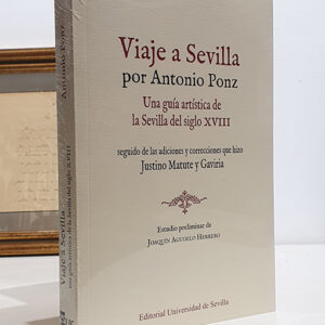 Viaje a Sevilla. Una guía artísticade la Sevilla del S. XVIII. Seguido de las adiciones y correcciones que hizo Justino Matute y Gaviria. Estudio preliminar de Joaquín Agudelo Herrero.