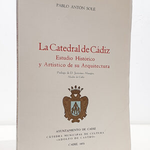LA CATEDRAL DE CÁDIZ. ESTUDIO HISTÓRICO Y ARTÍSTICO DE SU ARQUITECTURA.