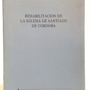 Rehabilitación de la Iglesia de Santiago de Córdoba. Cuadernos de Investigación en el Patrimonio Histórico, nº 1.