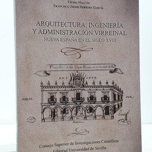 ARQUITECTURA, INGENIERÍA Y ADMINISTRACIÓN VIRREINAL. NUEVA ESPAÑA EN EL SIGLO XVIII.